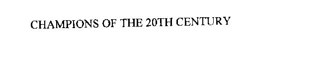 CHAMPIONS OF THE 20TH CENTURY