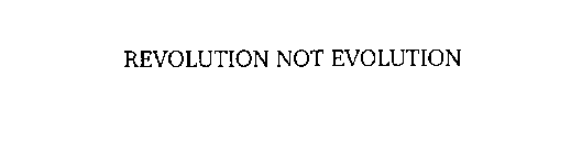 REVOLUTION NOT EVOLUTION