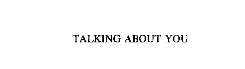 TALKING ABOUT YOU