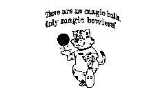 THERE ARE NO MAGIC BALLS, ONLY MAGIC BOWLERS!