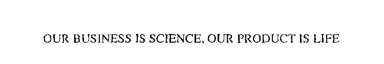 OUR BUSINESS IS SCIENCE, OUR PRODUCT ISLIFE
