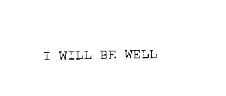 I WILL BE WELL