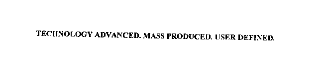 TECHNOLOGY ADVANCED. MASS PRODUCED. USER DEFINED.