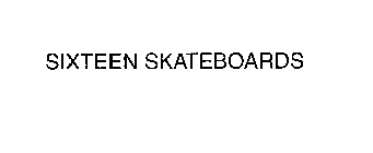 SIXTEEN SKATEBOARDS