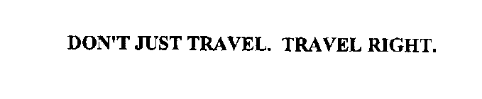 DON'T JUST TRAVEL. TRAVEL RIGHT.