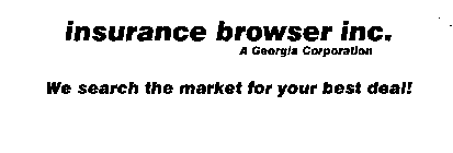 INSURANCE BROWSER INC.  A GEORGIA CORPORATION WE SEARCH THE MARKET FOR YOUR BEST DEAL!