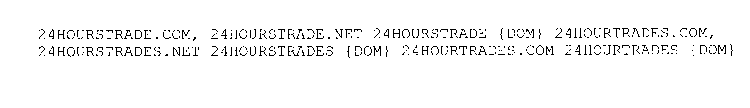 24HOURSTRADE.COM, 24HOURSTRADE.NET 24HOURSTRADE {DOM} 24HOURTRADES.COM, 24HOURSTRADES.NET 24HOURSTRADES {DOM} 24HOURTRADES.COM 24HOURTRADES {DOM}