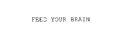 FEED YOUR BRAIN