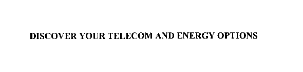 DISCOVER YOUR TELECOM AND ENERGY OPTIONS