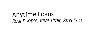 ANYTIME LOANS REAL PEOPLE, REAL TIME, REAL FAST
