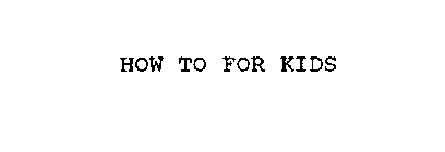 HOW TO FOR KIDS