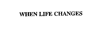 WHEN LIFE CHANGES