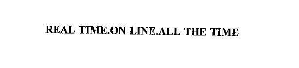 REAL TIME.ON LINE.ALL THE TIME