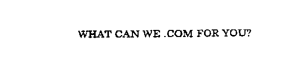 WHAT CAN WE.COM FOR YOU?