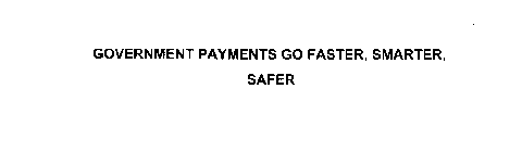 GOVERNMENT PAYMENTS GO FASTER, SMARTER, SAFER