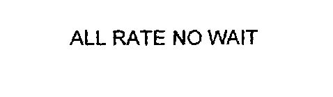 ALL RATE NO WAIT