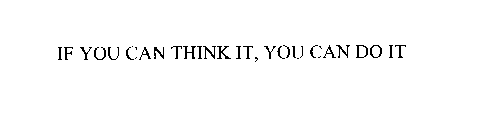 IF YOU CAN THINK IT, YOU CAN DO IT
