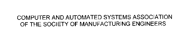 COMPUTER AND AUTOMATED SYSTEMS ASSOCIATION OF THE SOCIETY OF MANUFACTURING ENGINEERS