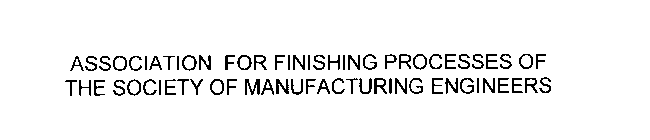 ASSOCIATION FOR FINISHING PROCESSES OF THE SOCIETY OF MANUFACTURING ENGINEERS