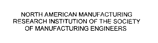 NORTH AMERICAN MANUFACTURING RESEARCH INSTITUTION OF THE SOCIETY OF MANUFACTURING ENGINEERS