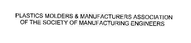 PLASTICS MOLDERS & MANUFACTURERS ASSOCIATION OF THE SOCIETY OF MANUFACTURING ENGINEERS