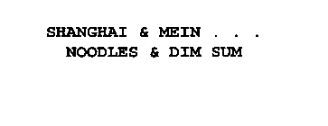 SHANGHAI & MEIN . . .  NOODLES & DIM SUM