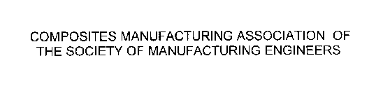 COMPOSITES MANUFACTURING ASSOCIATION OF THE SOCIETY OF MANUFACTURING ENGINEERS