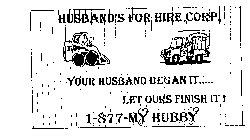HUSBAN'S FOR HIRE, CORP, YOUR HUSBAND BEGAN IT..... LET OURS FINISH IT! 1-877-MY HUBBY