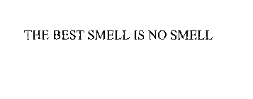 THE BEST SMELL IS NO SMELL