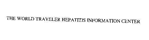 THE WORLD TRAVELER HEPATITIS INFORMATION CENTER