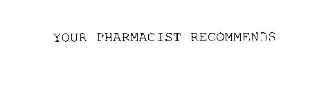 YOUR PHARMACIST RECOMMENDS