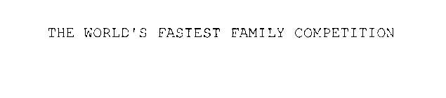 THE WORLD'S FASTEST FAMILY COMPETITION