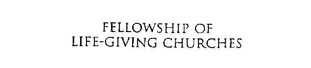 FELLOWSHIP OF LIFE-GIVING CHURCHES
