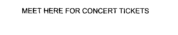 MEET HERE FOR CONCERT TICKETS