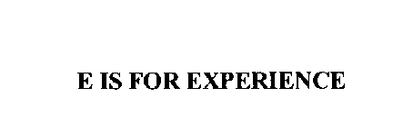 E IS FOR EXPERIENCE