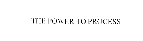 THE POWER TO PROCESS