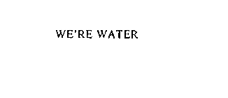 WE'RE WATER