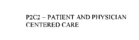 P2C2 = PATIENT AND PHYSICIAN CENTERED CARE