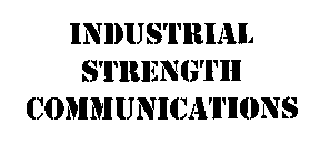 INDUSTRIAL STRENGTH COMMUNICATIONS