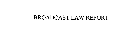 BROADCAST LAW REPORT