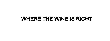 WHERE THE WINE IS RIGHT
