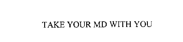 TAKE YOUR MD WITH YOU