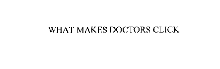 WHAT MAKES DOCTORS CLICK