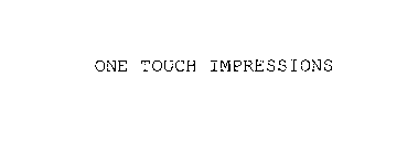 ONE TOUCH IMPRESSIONS