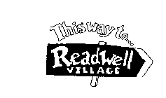 THIS WAY TO...READWELL VILLAGE