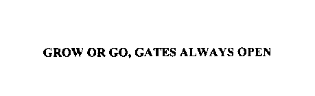 GROW OR GO, GATES ALWAYS OPEN