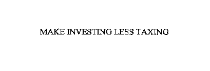 MAKE INVESTING LESS TAXING