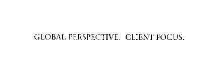 GLOBAL PERSPECTIVE.  CLIENT FOCUS.