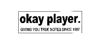 OKAY PLAYER. GIVING YOU TRUE NOTES SINCE1987