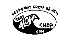 ANYTHING FROM HAWAII BOB'S ALOHA SHOP.COM